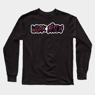 Work B*tch Long Sleeve T-Shirt